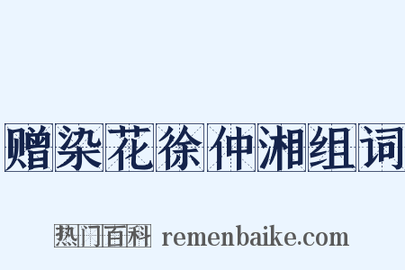 赠染花徐仲湘组词是什么意思的图片